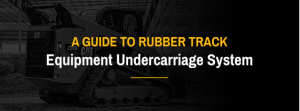 A Guide To Rubber Track Equipment Undercarriage System