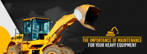 The Importance of Maintenance For Your Heavy Equipment