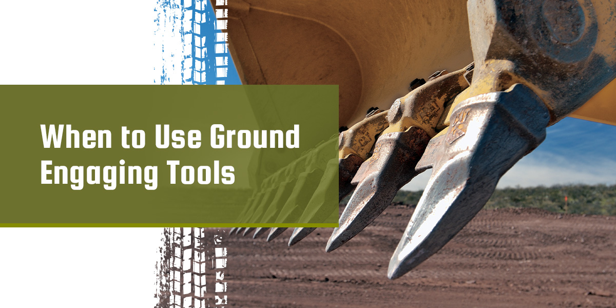 When to Use Ground Engaging Tools